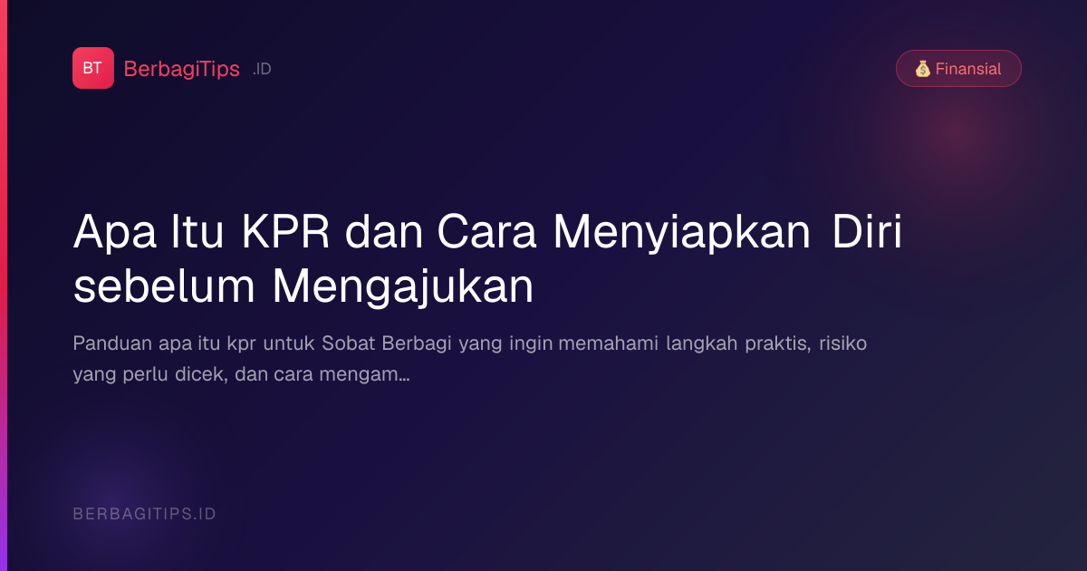Apa Itu KPR dan Cara Menyiapkan Diri sebelum Mengajukan