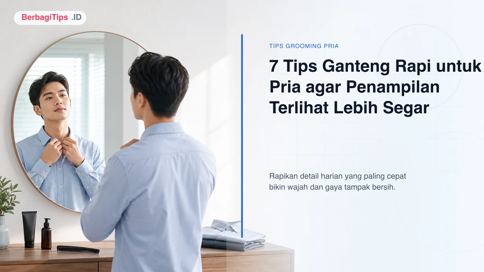 7 Tips Ganteng Rapi untuk Pria agar Penampilan Terlihat Lebih Segar