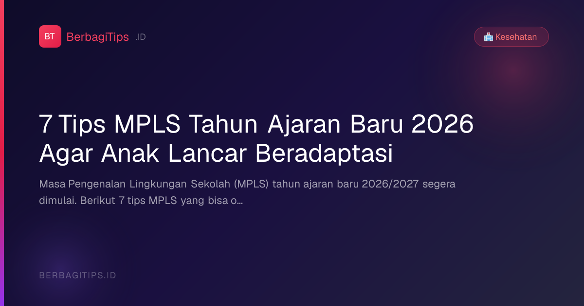 7 Tips MPLS Tahun Ajaran Baru 2026 Agar Anak Lancar Beradaptasi