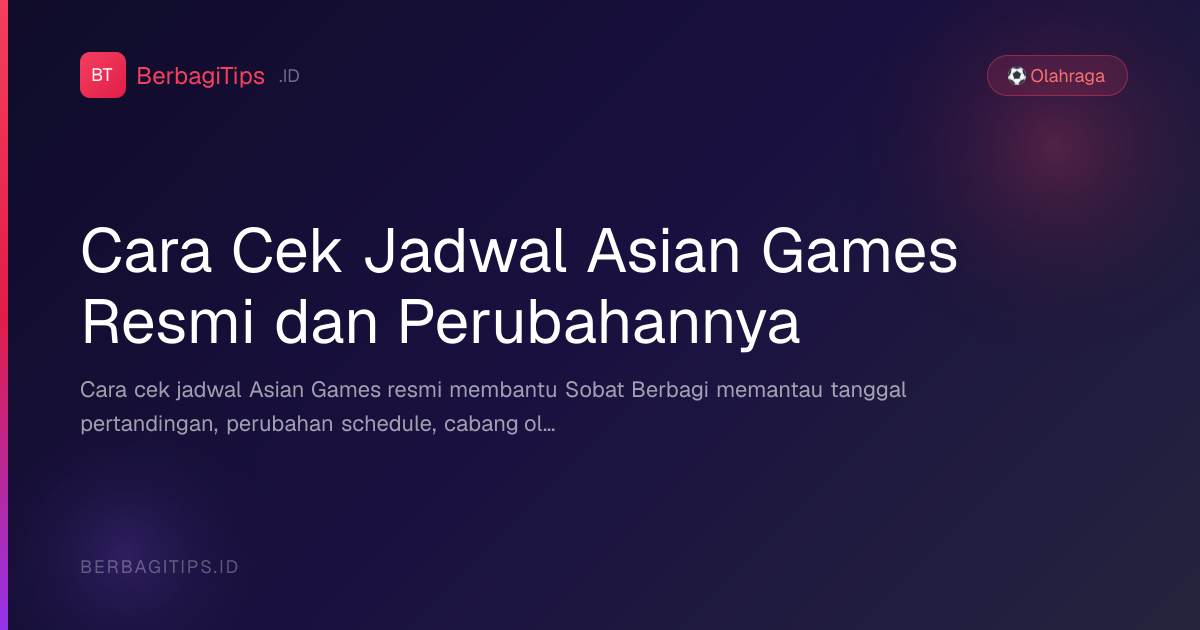 Cara Cek Jadwal Asian Games Resmi dan Perubahannya