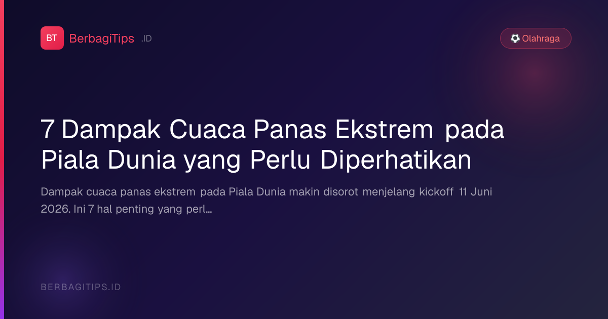 7 Dampak Cuaca Panas Ekstrem pada Piala Dunia yang Perlu Diperhatikan
