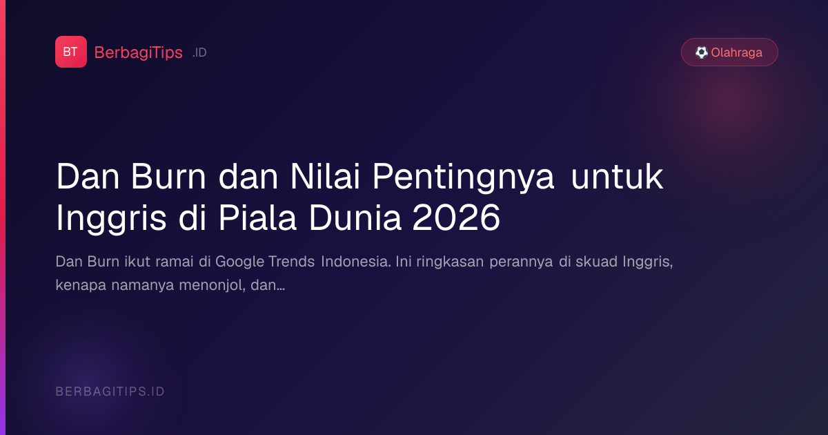 Dan Burn dan Nilai Pentingnya untuk Inggris di Piala Dunia 2026