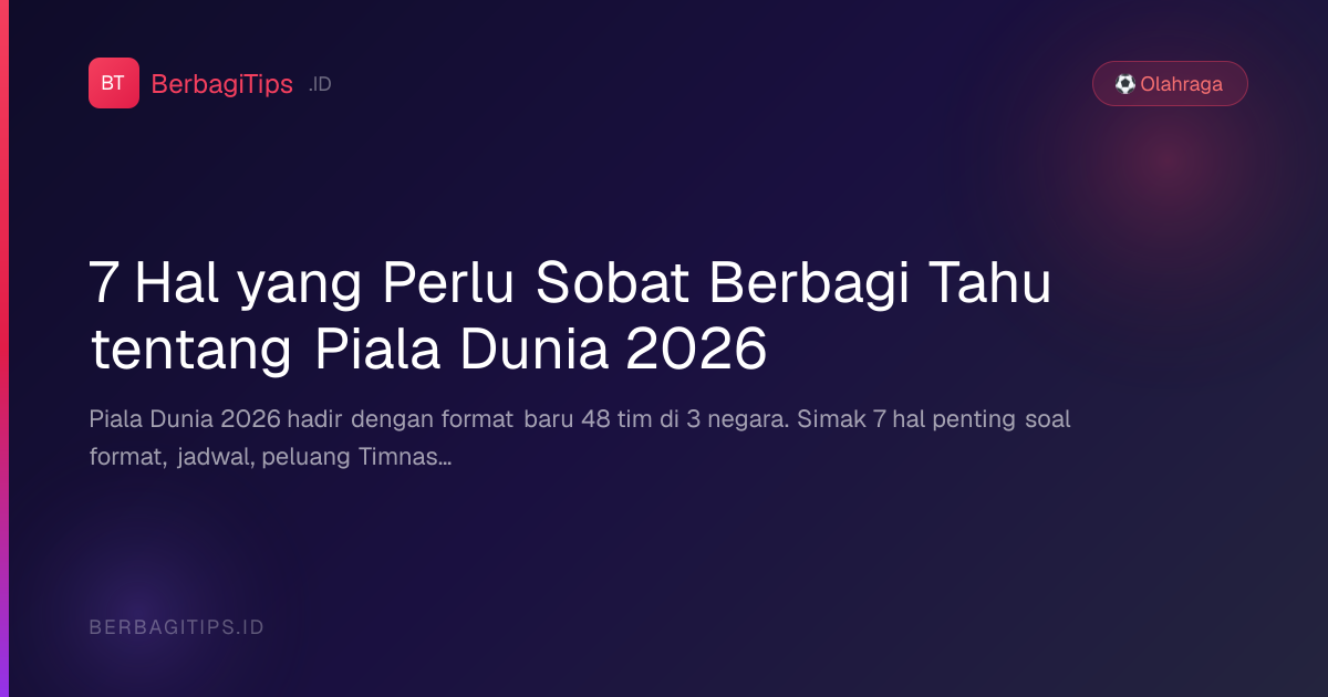 7 Hal yang Perlu Sobat Berbagi Tahu tentang Piala Dunia 2026