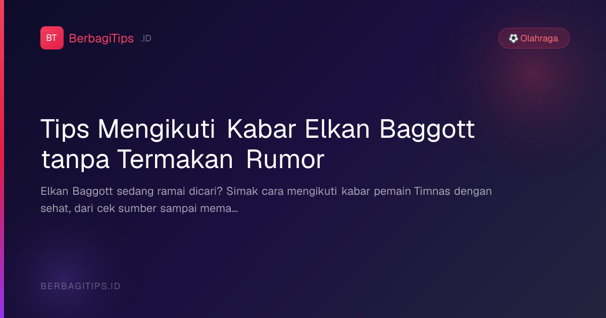 Tips Mengikuti Kabar Elkan Baggott tanpa Termakan Rumor