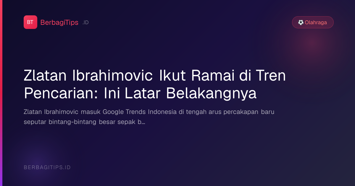 Zlatan Ibrahimovic Ikut Ramai di Tren Pencarian: Ini Latar Belakangnya