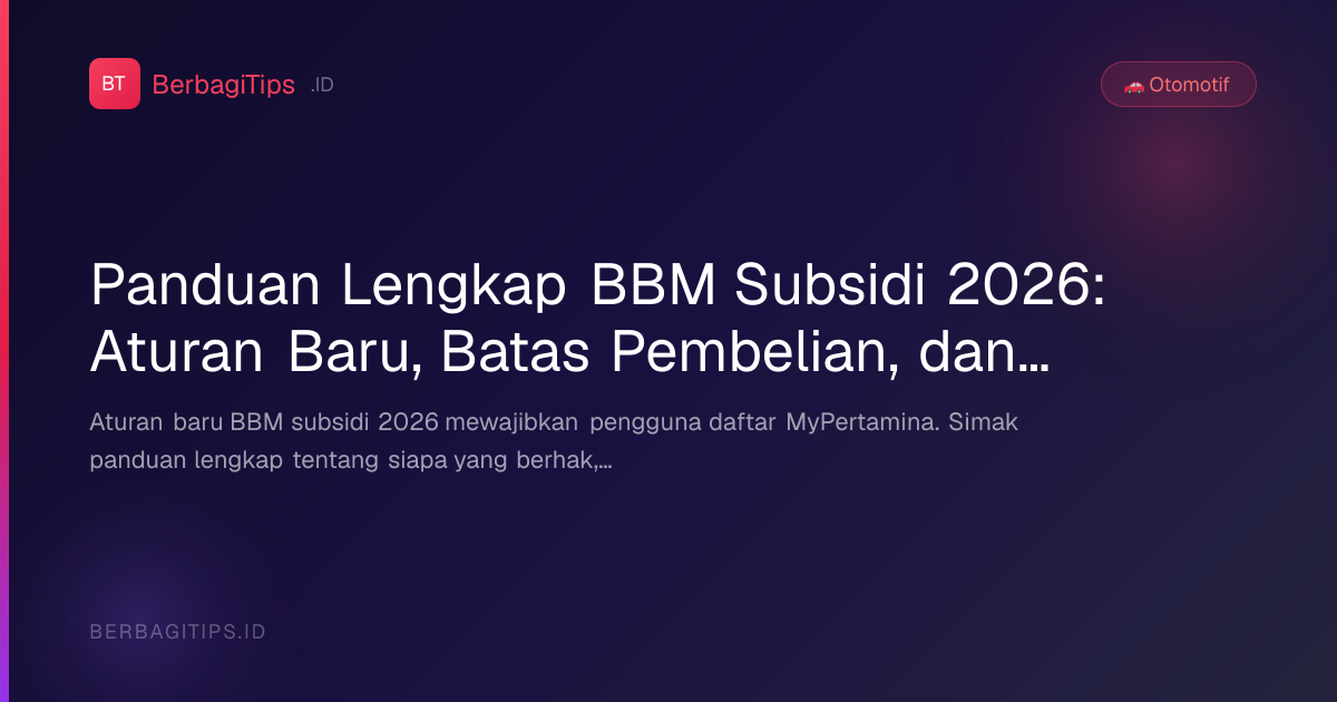 Panduan Lengkap BBM Subsidi 2026: Aturan Baru, Batas Pembelian, dan Cara Beli