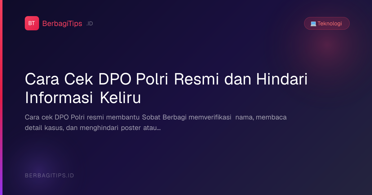 Cara Cek DPO Polri Resmi dan Hindari Informasi Keliru