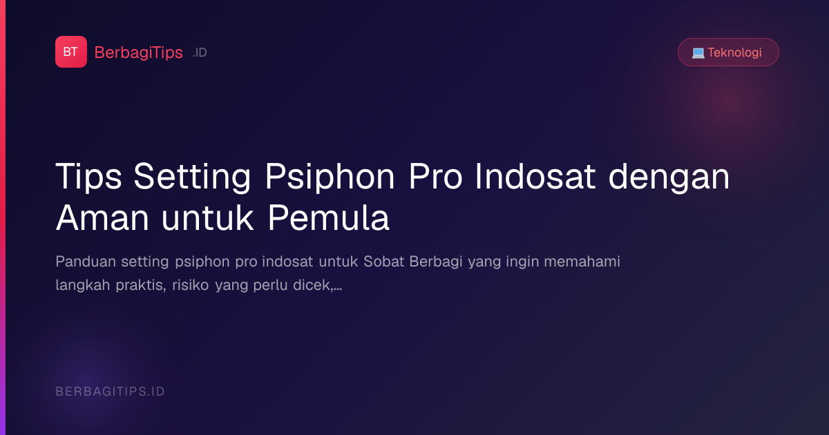 Tips Setting Psiphon Pro Indosat dengan Aman untuk Pemula